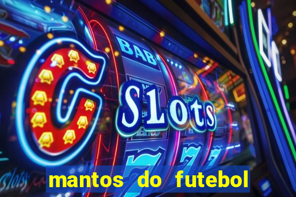 mantos do futebol jogos de hoje na tv